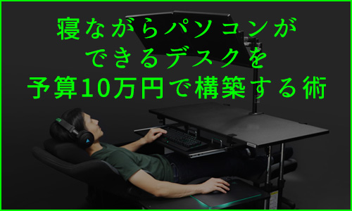 目安予算~10万円で、憧れの「寝ながらパソコン」ができるデスク環境の作り方を解説